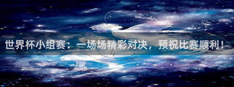 联赛杯直播：世界杯小组赛：一场场精彩对决，预祝比赛顺利！
